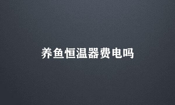 养鱼恒温器费电吗