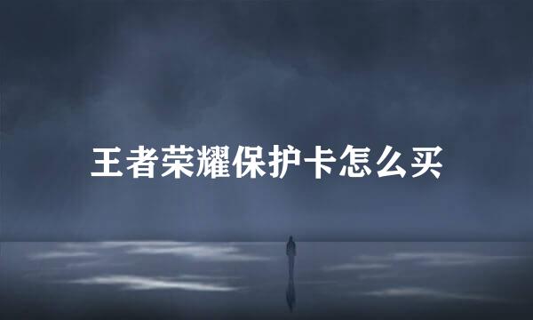王者荣耀保护卡怎么买