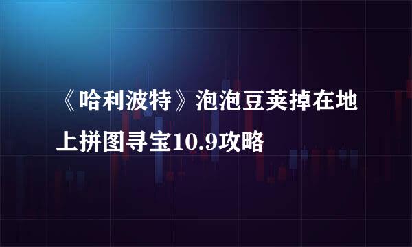 《哈利波特》泡泡豆荚掉在地上拼图寻宝10.9攻略