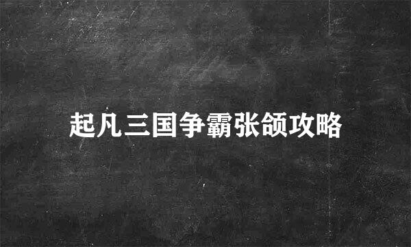 起凡三国争霸张颌攻略