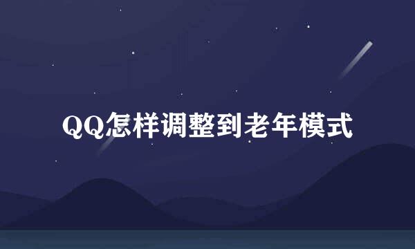 QQ怎样调整到老年模式