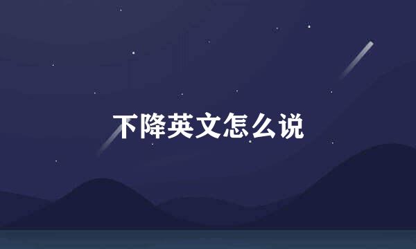 下降英文怎么说