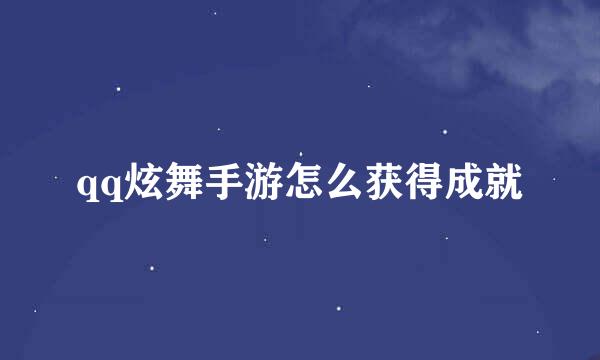 qq炫舞手游怎么获得成就