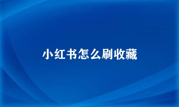 小红书怎么刷收藏