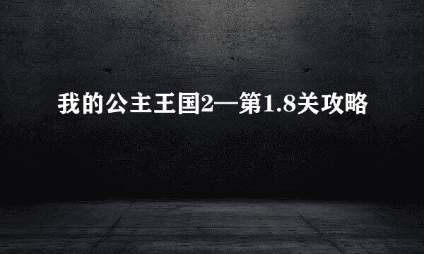 我的公主王国2—第1.8关攻略
