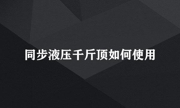 同步液压千斤顶如何使用