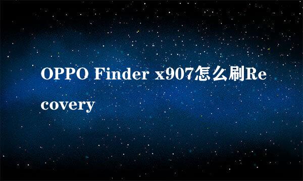 OPPO Finder x907怎么刷Recovery