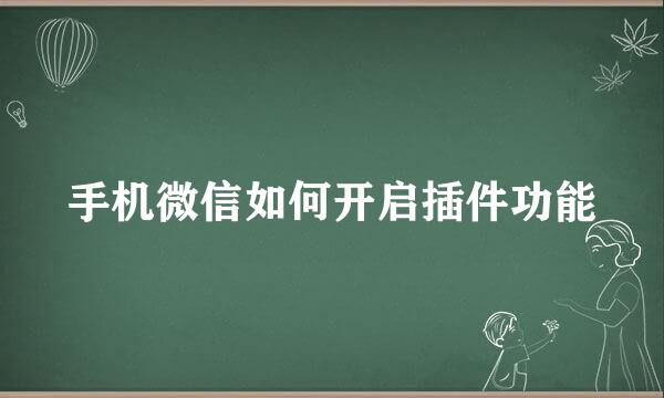 手机微信如何开启插件功能