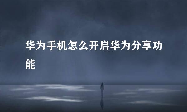华为手机怎么开启华为分享功能