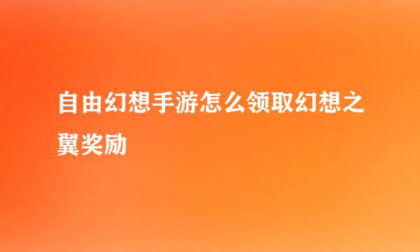 自由幻想手游怎么领取幻想之翼奖励