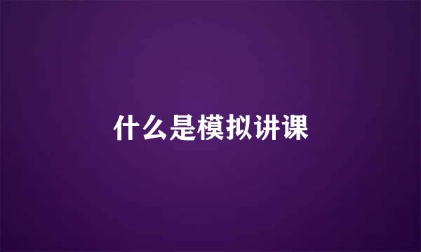 什么是模拟讲课
