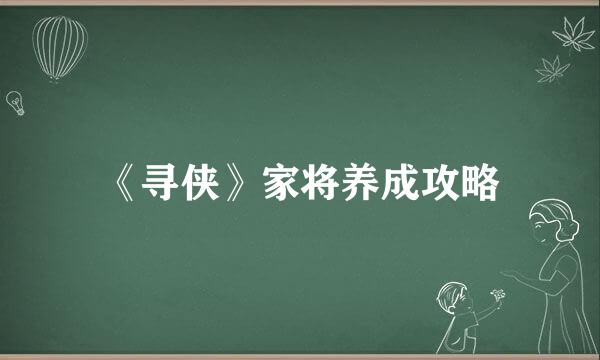 《寻侠》家将养成攻略