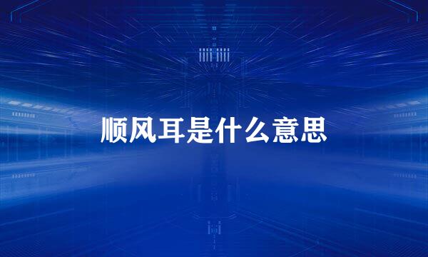 顺风耳是什么意思