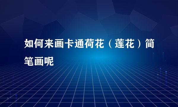 如何来画卡通荷花（莲花）简笔画呢