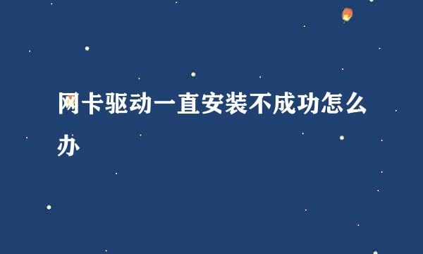 网卡驱动一直安装不成功怎么办