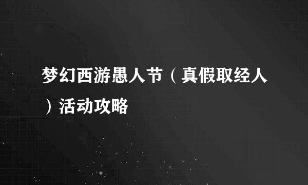梦幻西游愚人节（真假取经人）活动攻略