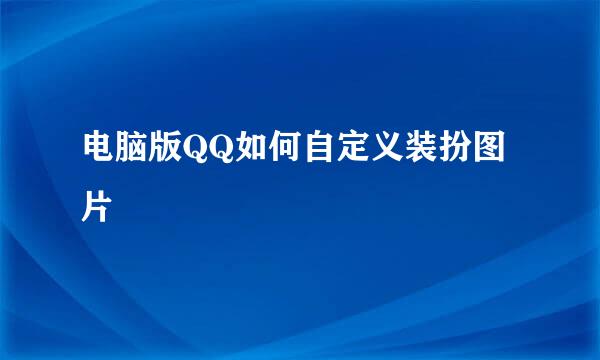 电脑版QQ如何自定义装扮图片
