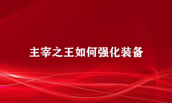 主宰之王如何强化装备