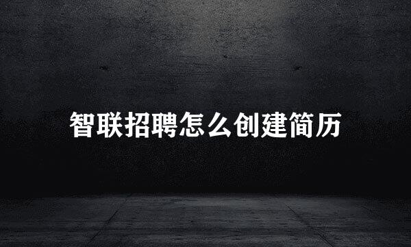 智联招聘怎么创建简历