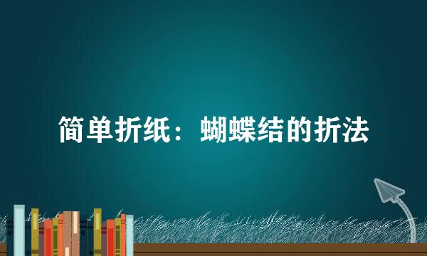 简单折纸：蝴蝶结的折法