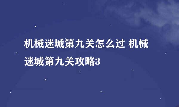 机械迷城第九关怎么过 机械迷城第九关攻略3