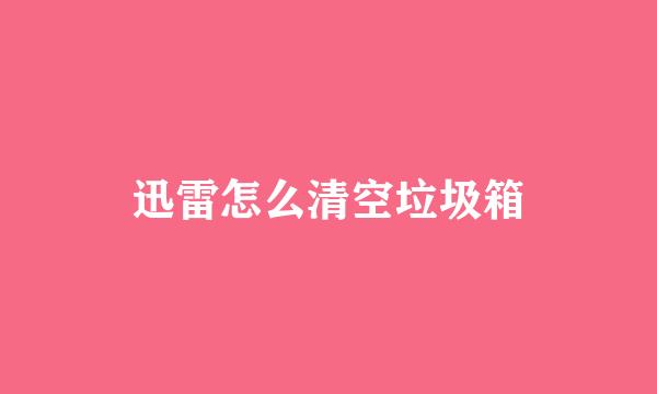 迅雷怎么清空垃圾箱