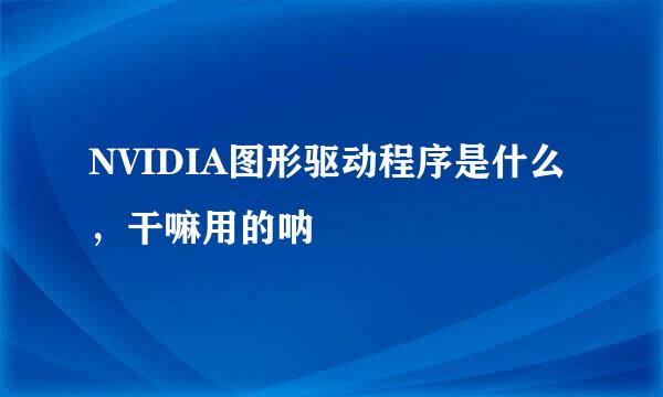 NVIDIA图形驱动程序是什么,干嘛用的呐