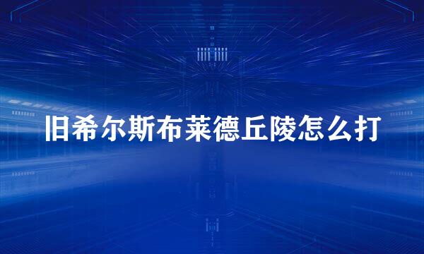旧希尔斯布莱德丘陵怎么打