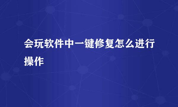 会玩软件中一键修复怎么进行操作