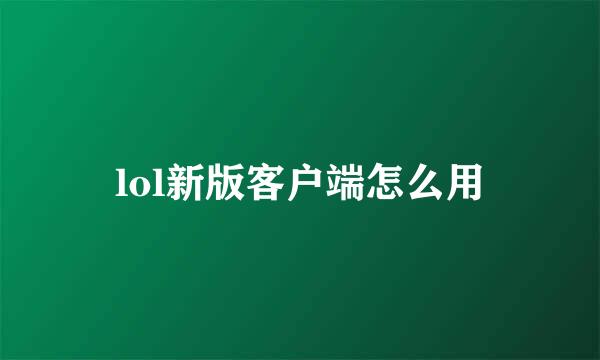 lol新版客户端怎么用