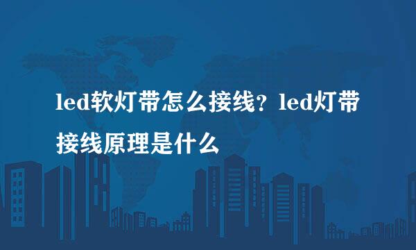 led软灯带怎么接线？led灯带接线原理是什么