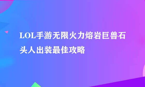 LOL手游无限火力熔岩巨兽石头人出装最佳攻略