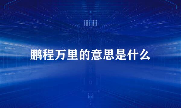 鹏程万里的意思是什么