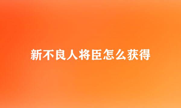 新不良人将臣怎么获得