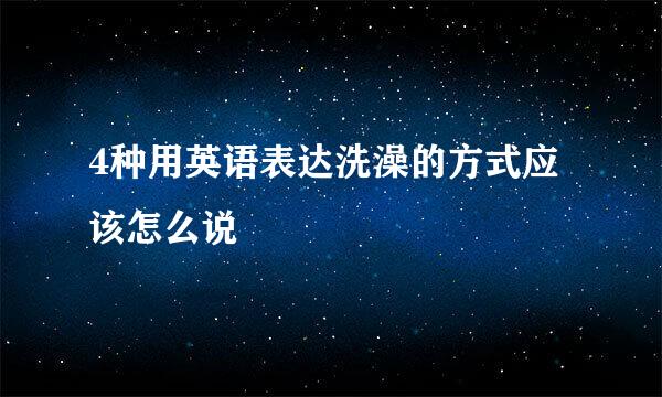 4种用英语表达洗澡的方式应该怎么说