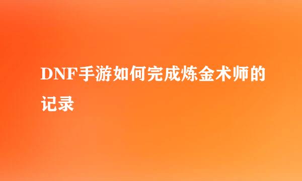 DNF手游如何完成炼金术师的记录