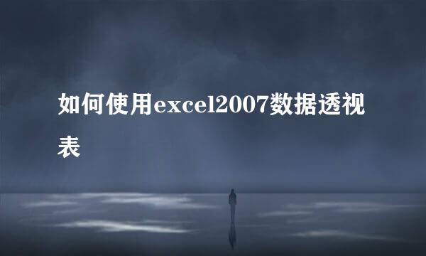 如何使用excel2007数据透视表