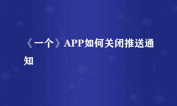 《一个》APP如何关闭推送通知