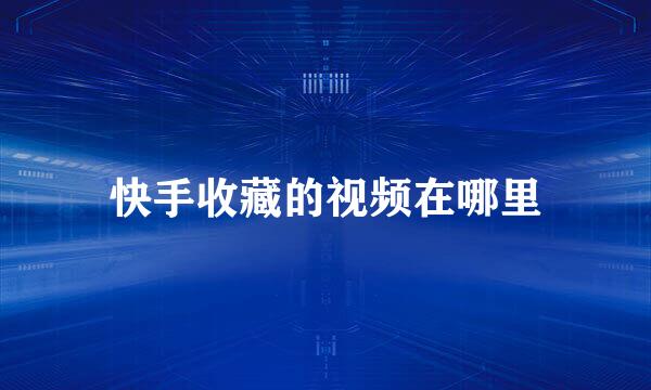 快手收藏的视频在哪里