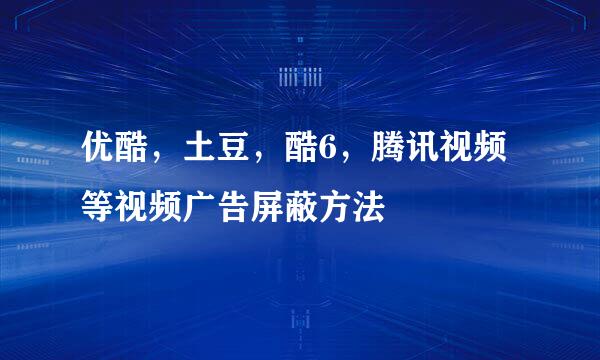 优酷，土豆，酷6，腾讯视频等视频广告屏蔽方法