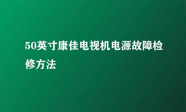 50英寸康佳电视机电源故障检修方法