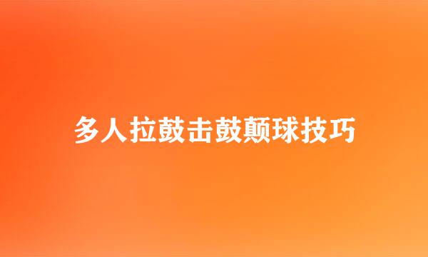 多人拉鼓击鼓颠球技巧