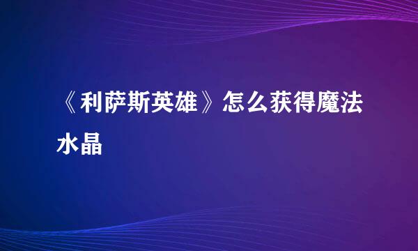 《利萨斯英雄》怎么获得魔法水晶