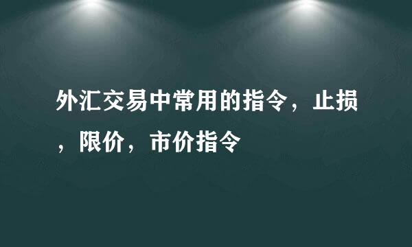 外汇交易中常用的指令,止损,限价,市价指令