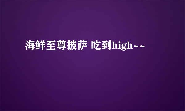 海鲜至尊披萨 吃到high~~