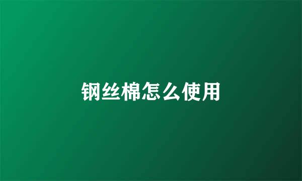 钢丝棉怎么使用