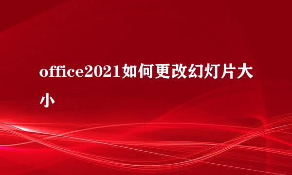 office2021如何更改幻灯片大小