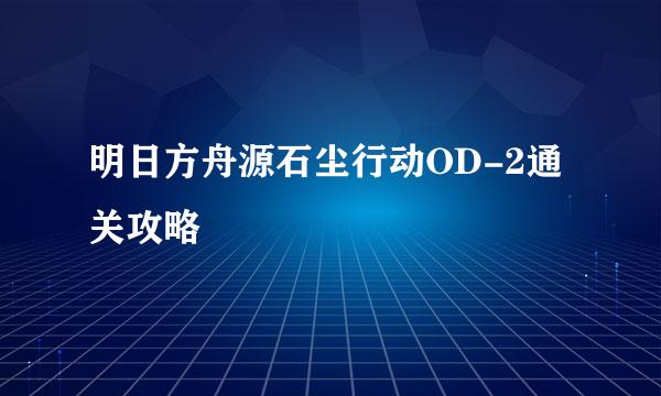 明日方舟源石尘行动OD-2通关攻略