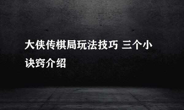 大侠传棋局玩法技巧 三个小诀窍介绍
