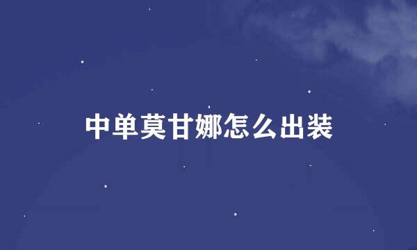 中单莫甘娜怎么出装